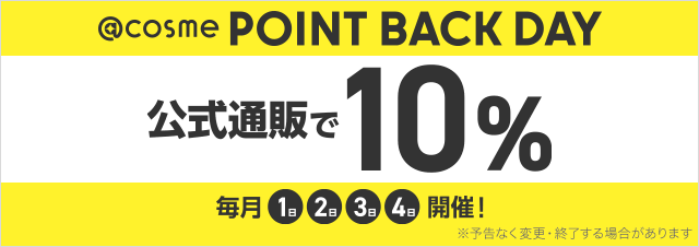 @cosme POINT BACK DAY 公式通販で 毎月 1日 2日 3日 4日 開催！※予告なく変更・終了する場合があります