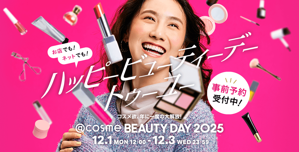 お店でも!ネットでも!ハッピー ビューティーデー トゥー ユー コスメ欲、年に一度の大解放! @cosme BEAUTY DAY 2025 12.1 MON 12:00 - 12.3 WED 23:59 3日間限定 事前予約受付中