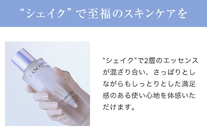 「シェイク」で至福のスキンケアを 「シェイク」で2層のエッセンスが混ざりあい、さっぱりとしながらもしっとりとした満足感のある使い心地を体感いただけます。