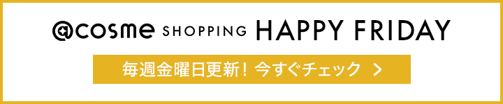 @cosme SHOPPING HAPPY FRIDAY 毎週金曜日更新！今すぐチェック