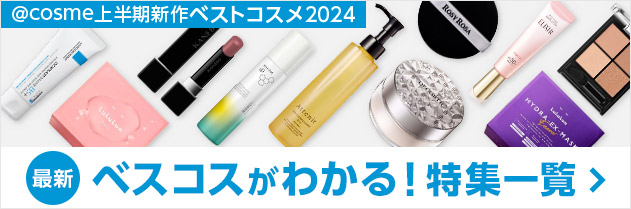 @cosme 上半期新作ベストコスメ2024 最新ベスコスがわかる！特集一覧