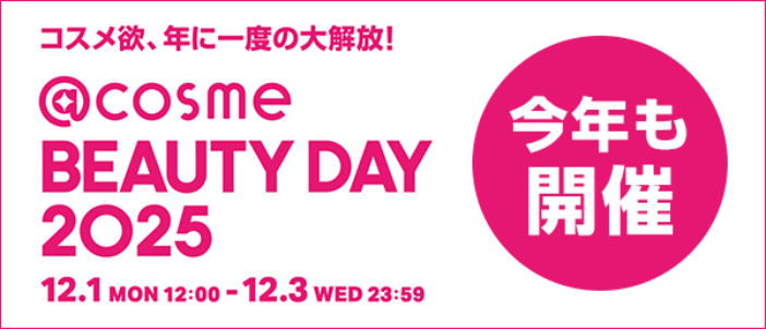 今年も開催 コスメ欲、年に一度の大解放！@cosme BEAUTY DAY 2025 12.1 MON 12:00 ～ 12.3 WED 23:59