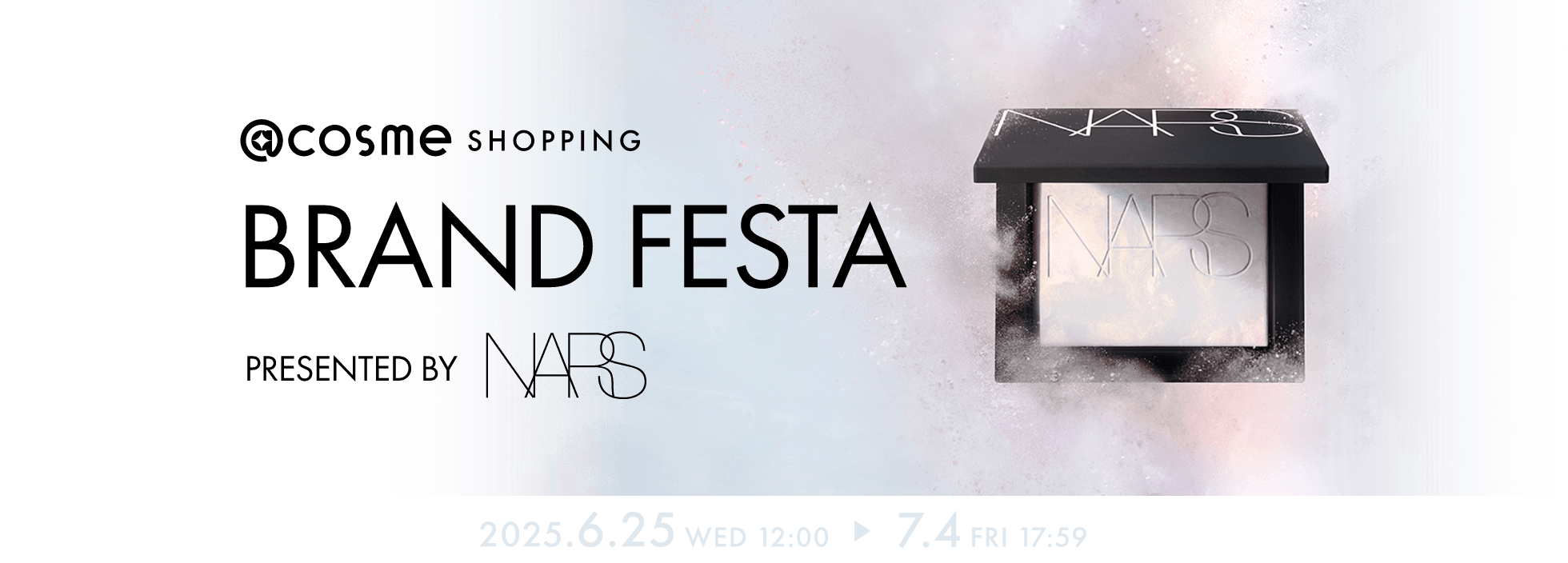 @cosme SHOPPING BRAND FESTA PRESENTED BY NARS 2025.6.25 WED 12:00 ～ 7.4 FRI 17:59