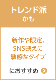 B:トレンド派かも 新作や限定、SNS映えに敏感なタイプにおすすめ