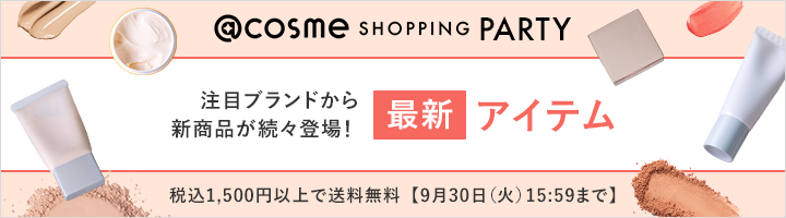 @cosme SHOPPING PARTY 注目ブランドから新商品が続々登場！最新アイテム 税込1,500円以上で送料無料【9月30日（火）15:59まで】