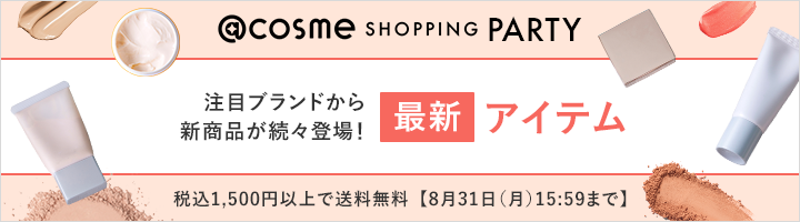 @cosme SHOPPING PARTY 注目ブランドから新商品が続々登場！最新アイテム 税込1,500円以上で送料無料【8月31日（月）15:59まで】