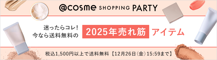 @cosme SHOPPING PARTY 迷ったらコレ！今なら送料無料の2025年売れ筋アイテム 税込1,500円以上で送料無料【12月26日（金）15:59まで】