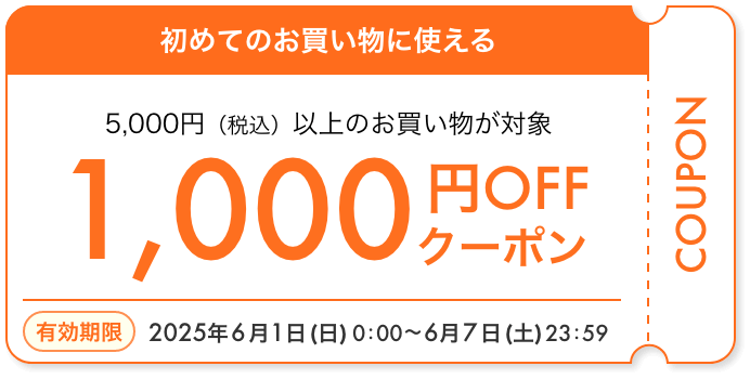 初めてのお買い物に使える 5,000円（税込）以上のお買い物が対象 1,000円OFFクーポン