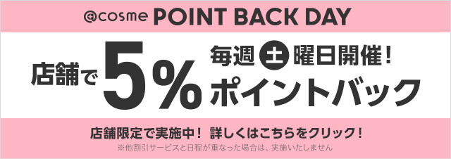 @cosme POINT BACK DAY 毎週土曜日開催!店舗で5%ポイントバック @cosme STORE / @cosme TOKYOで実施中