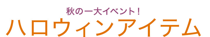 秋の一大イベント！ハロウィンアイテム