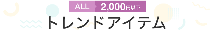 ALL2,000円以下のトレンドアイテム