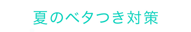夏のベタつき対策