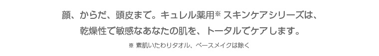 顔、からだ、頭皮まで。乾燥性で敏感なあなたの肌を、トータルでケアします。