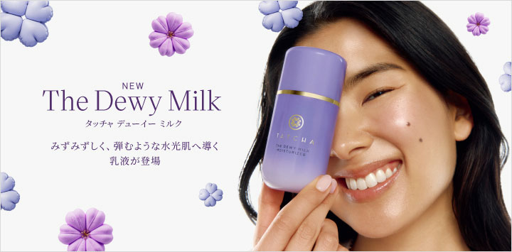 The Dewy Milk タッチャ デューイーミルク みずみずしく、弾むような水光肌へ導く乳液が登場
