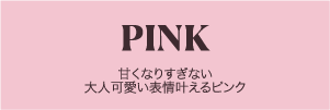 PINK 甘くなりすぎない 大人可愛い表情叶えるピンク