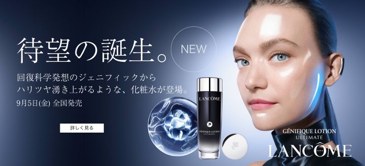 待望の誕生。回復科学のジェニフィックからハリツヤ湧き上がるような、化粧水が登場。9月5日(金)全国発売 LANCOME