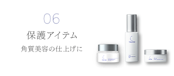 06 保護商品 角質美容の仕上げに。